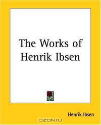 The Works Of Henrik Ibsen
