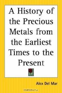 A History Of The Precious Metals From The Earliest Times To The Present