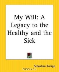 My Will: A Legacy To The Healthy And The Sick