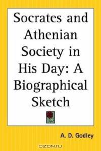 Socrates And Athenian Society In His Day: A Biographical Sketch