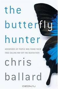 The Butterfly Hunter: Adventures of People Who Found Their True Calling Way Off the Beaten Path