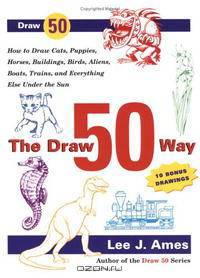 The Draw 50 Way: How to Draw Cats, Puppies, Horses, Buildings, Birds, Aliens, Boats, Trains and Everything Else Under the Sun (Draw 50)