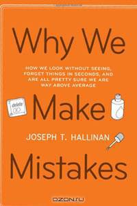 Why We Make Mistakes: How We Look Without Seeing, Forget Things in Seconds, and Are All Pretty Sure We Are Way Above Average