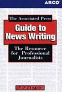 Associated Press Guide to Newswriting: The Resource for Professional Journalists