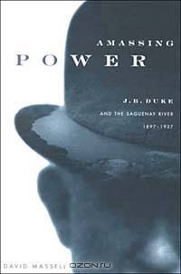 Amassing Power: J. B. Duke and the Saguenay River, 1897-1927 (Studies on the History of Quebee / Etudes D