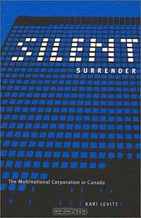 Silent Surrender: The Multinational Corporation in Canada (Carleton Library)