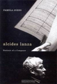 Alcides Lanza: Portrait of a Composer
