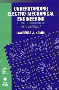 Understanding Electro-Mechanical Engineering : An Introduction to Mechatronics (IEEE Press Understanding Science & Technology Series)