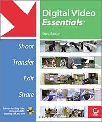 Digital Video Essentials: Shoot, Transfer, Edit, Share
