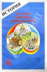 История мировых цивилизаций: Рабочая тетрадь для 10-11 классов