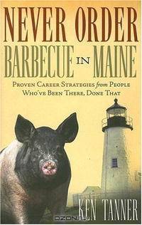 Never Order Barbecue in Maine: Proven Career Strategies from People Who