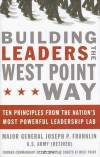 Building Leaders the West Point Way: Ten Principles from the Nation