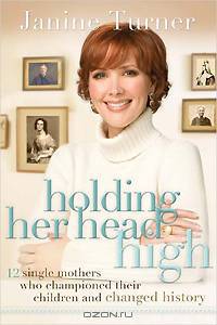 Holding Her Head High: 12 Single Mothers Who Championed Their Children and Changed History