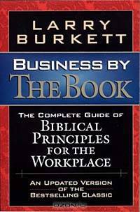 Business By The Book Complete Guide Of Biblical Principles For The Workplace
