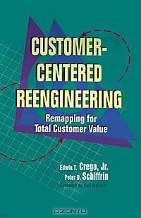 Customer-Centered Reengineering: Remapping for Total Customer Value