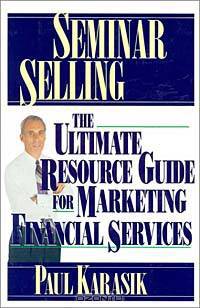 Seminar Selling: The Ultimate Resource Guide to Marketing Financial Services