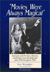 Movies Were Always Magical: Interviews with 19 Actors, Directors and Producers from the Hollywood of the 1930s through the 1950s