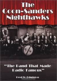 The Coon-Sanders Nighthawks: "The Band That Made Radio Famous"