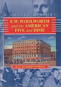 F. W. Woolworth and the American Five and Dime: A Social History