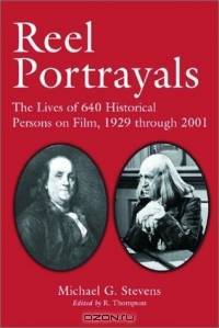 Reel Portrayals: The Lives of 640 Historical Persons on Film, 1929 Through 2001