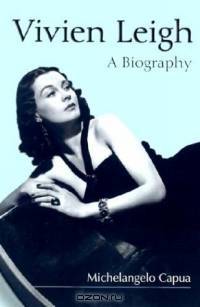 Vivien Leigh: A Biography