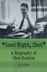 Good Night, Chet: A Biography of Chet Huntley