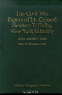 The Civil War Papers of Lt. Colonel Newton T. Colby, New York Infantry