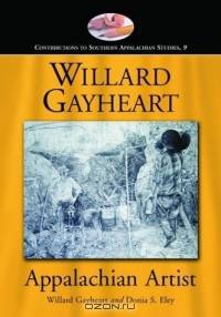 Willard Gayheart, Appalachian Artist (Contributions to Southern Appalachian Studies, 9)
