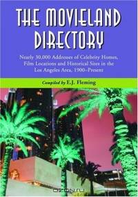 The Movieland Directory: Nearly 30,000 Addresses of Celebrity Homes, Film Locations and Historical Sites in the Los Angeles Area, 1900-Present