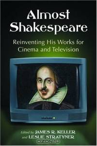 Almost Shakespeare: Reinventing His Works for Cinema and Television