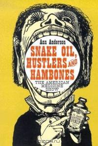 Snake Oil, Hustlers and Hambones: The American Medicine Show