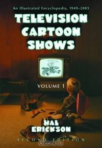 Television Cartoon Shows: An Illustrated Encyclopedia, 1949 Through 2003 The Shows A-L