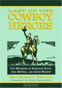 Last of the Cowboy Heroes: The Westerns of Randolph Scott, Joel McCrea, and Audie Murphy