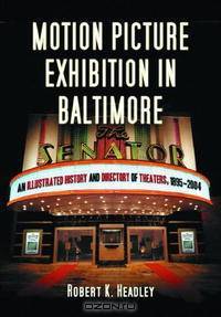 Motion Picture Exhibition in Baltimore: An Illustrated History And Directory of Theatres...