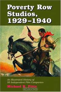 Poverty Row Studios, 1929-1940: An Illustrated History of 55 Independent Film Companies, With a Filmography for Each