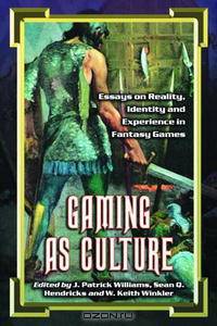 Gaming As Culture: Essays on Reality, Identity And Experience in Fantasy Games