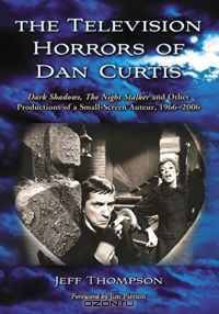 The Television Horrors of Dan Curtis: Dark Shadows, the Night Stalker and Other Productions, 1966-2006