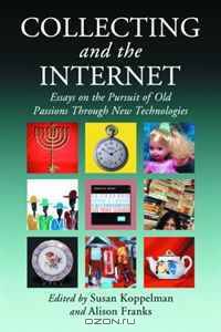 Collecting and the Internet: Essays on the Pursuit of Old Passions Through New Technologies
