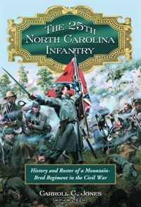 The 25th North Carolina Infantry: History and Roster of a Mountain-Bred Regiment in the Civil War
