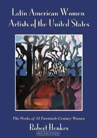 Latin American Women Artists Of The United States: The Works of 33 Twentieth-century Women