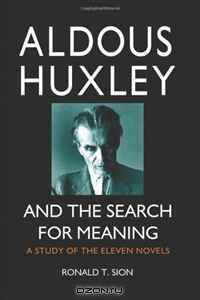Aldous Huxley and the Search for Meaning: A Study of the Eleven Novels