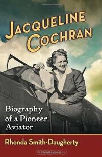 Jacqueline Cochran: Biography of a Pioneer Aviator