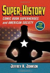 Super-history: Comic Book Superheroes and American Society, 1938 to the Present