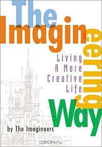 The Imagineering Way : Ideas to Ignite Your Creativity