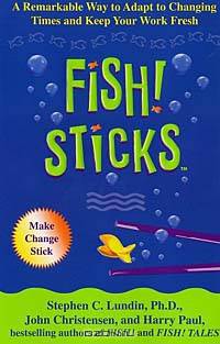 Fish! Sticks: A Remarkable Way to Adapt to Changing Times and Keep Your Work Fresh