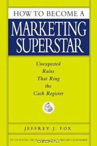 How to Become a Marketing Superstar: Unexpected Rules That Ring the Cash Register