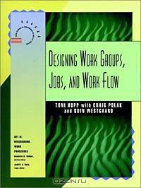 Designing Work Groups, Jobs, and Work Flow (From Training to Performance in the Twenty-First Century, Set 2 : Redesigning Work Processes)