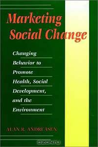 Marketing Social Change: Changing Behavior to Promote Health, Social Development, and the Environment
