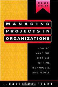 Managing Projects in Organizations : How to Make the Best Use of Time, Techniques, and People (Jossey-Bass Management Series)