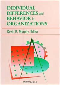 Individual Differences and Behavior in Organizations (J-B SIOP Frontiers Series)